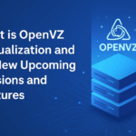 What is OpenVZ Virtualization? Upcoming Versions & Features Explained - LowEndReview.com